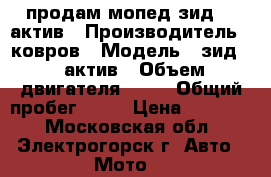 продам мопед зид-01 актив › Производитель ­ ковров › Модель ­ зид-01 актив › Объем двигателя ­ 50 › Общий пробег ­ 30 › Цена ­ 25 000 - Московская обл., Электрогорск г. Авто » Мото   